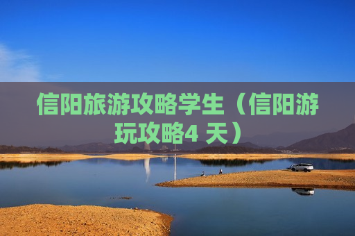 信阳旅游攻略学生（信阳游玩攻略4 天）