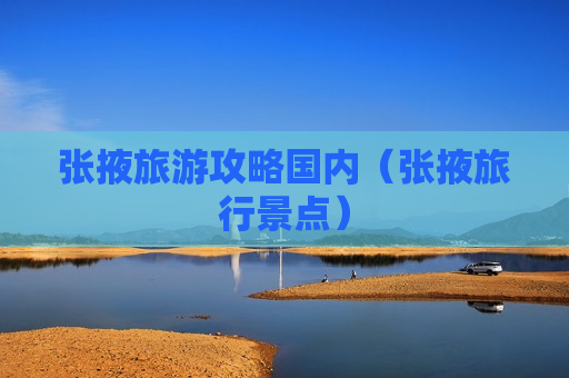 张掖旅游攻略国内（张掖旅行景点）