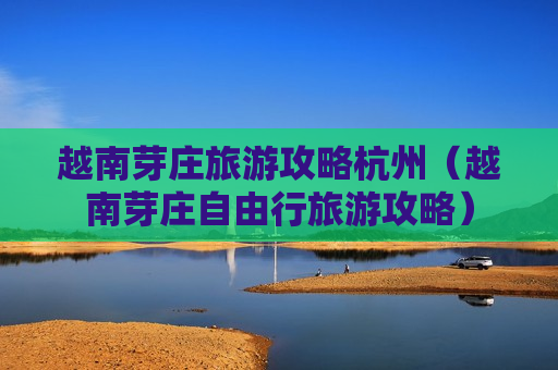 越南芽庄旅游攻略杭州（越南芽庄自由行旅游攻略）