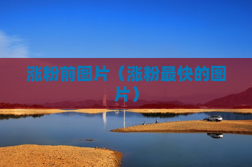 涨粉前图片（涨粉最快的图片）