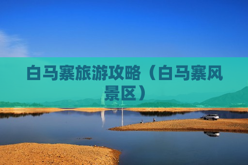 白马寨旅游攻略（白马寨风景区）