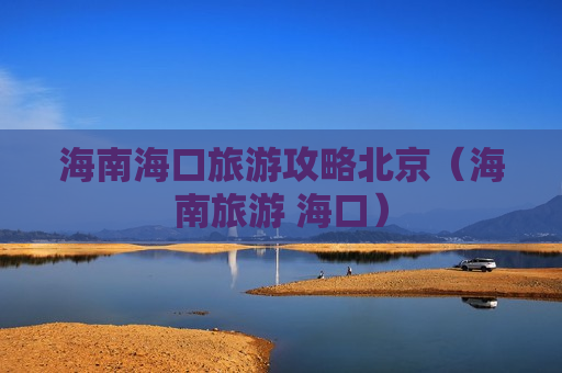 海南海口旅游攻略北京（海南旅游 海口）