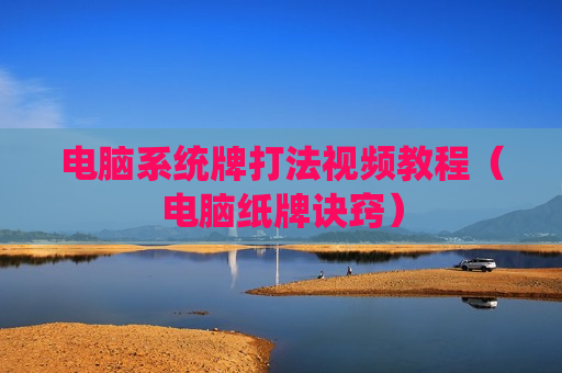 电脑系统牌打法视频教程（电脑纸牌诀窍）