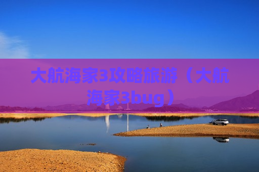 大航海家3攻略旅游（大航海家3bug）