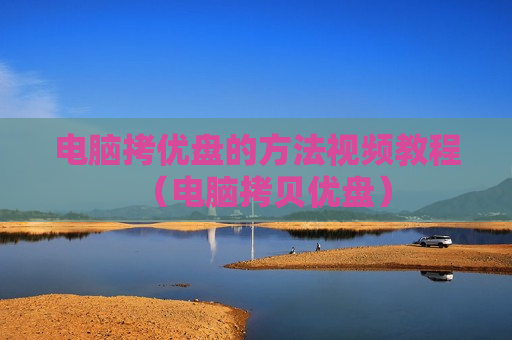 电脑拷优盘的方法视频教程（电脑拷贝优盘）