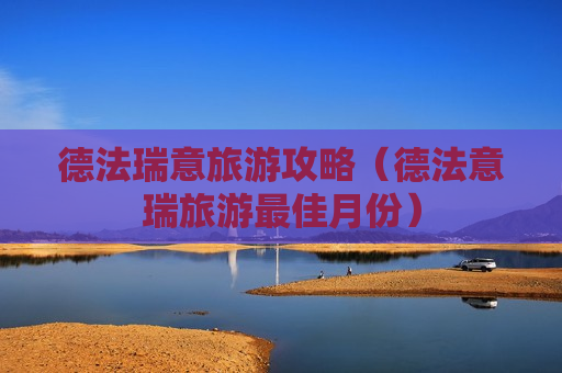 德法瑞意旅游攻略（德法意瑞旅游最佳月份）
