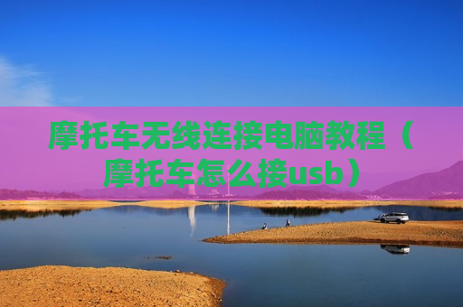 摩托车无线连接电脑教程（摩托车怎么接usb）