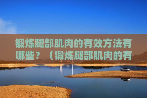 锻炼腿部肌肉的有效方法有哪些？（锻炼腿部肌肉的有效方法有哪些图片）
