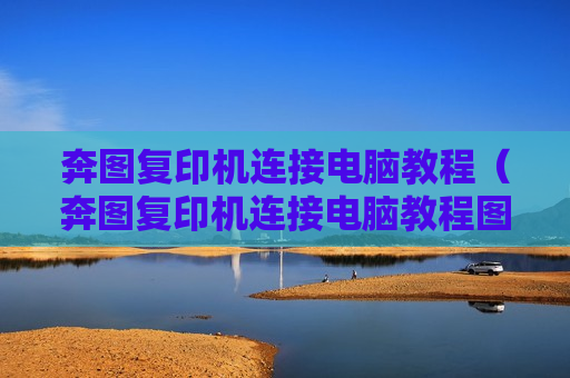 奔图复印机连接电脑教程（奔图复印机连接电脑教程图）