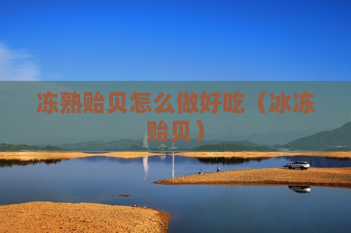 冻熟贻贝怎么做好吃（冰冻贻贝）