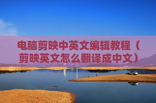 电脑剪映中英文编辑教程（剪映英文怎么翻译成中文）