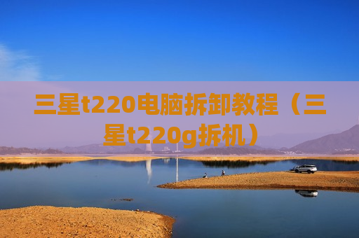 三星t220电脑拆卸教程（三星t220g拆机）