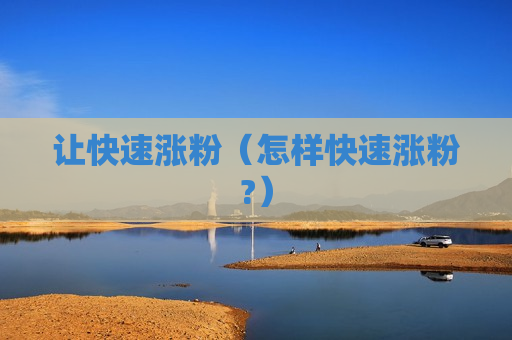 让快速涨粉（怎样快速涨粉?）