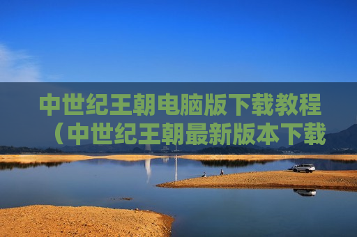 中世纪王朝电脑版下载教程（中世纪王朝最新版本下载）