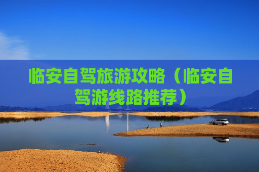 临安自驾旅游攻略（临安自驾游线路推荐）
