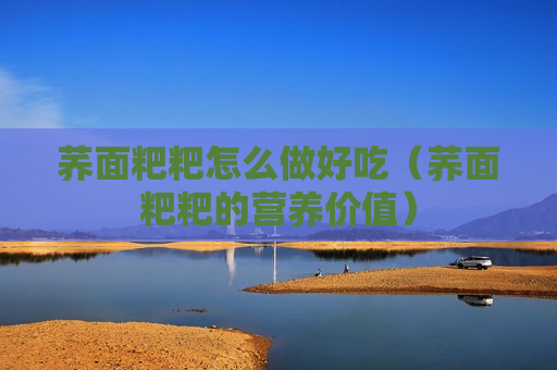 荞面粑粑怎么做好吃（荞面粑粑的营养价值）