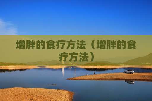 增胖的食疗方法（增胖的食疗方法）