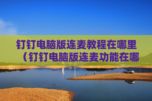 钉钉电脑版连麦教程在哪里（钉钉电脑版连麦功能在哪里）