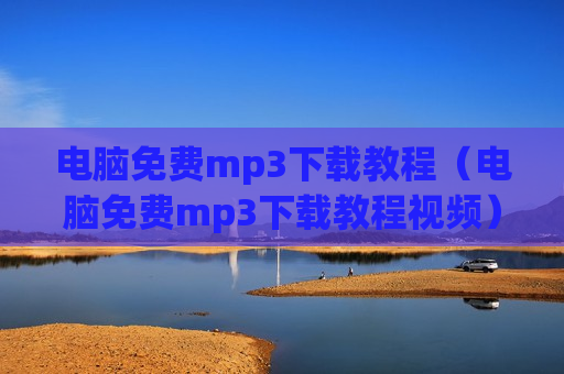 电脑免费mp3下载教程（电脑免费mp3下载教程视频）