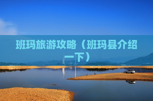 班玛旅游攻略（班玛县介绍一下）