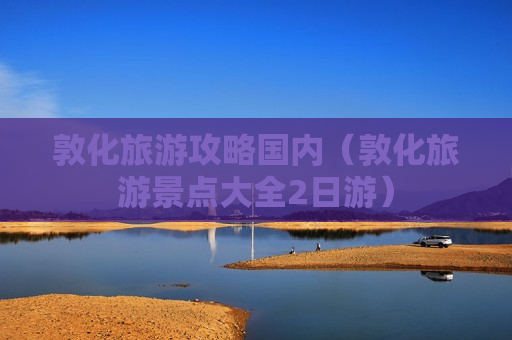 敦化旅游攻略国内（敦化旅游景点大全2日游）