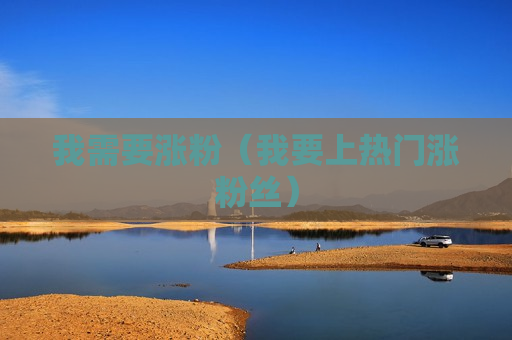 我需要涨粉（我要上热门涨粉丝）