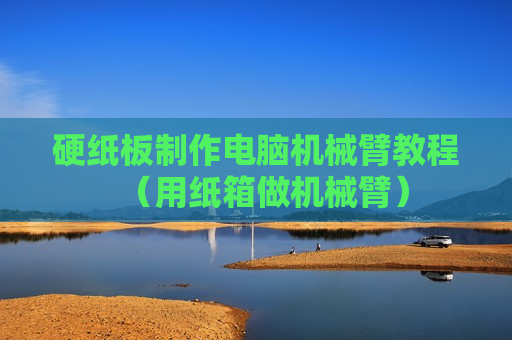 硬纸板制作电脑机械臂教程（用纸箱做机械臂）