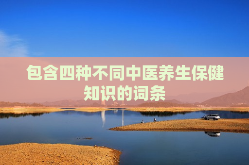 包含四种不同中医养生保健知识的词条
