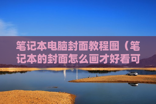 笔记本电脑封面教程图（笔记本的封面怎么画才好看可爱又简单）