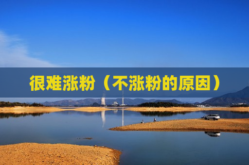 很难涨粉（不涨粉的原因）