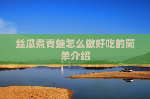 丝瓜煮青蛙怎么做好吃的简单介绍