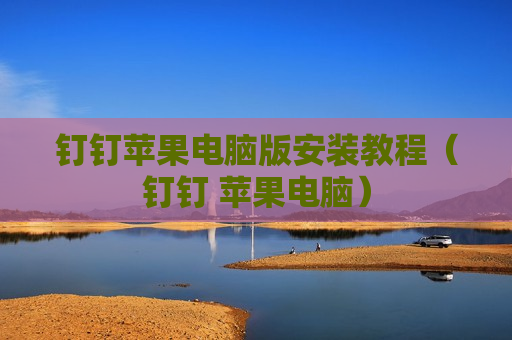 钉钉苹果电脑版安装教程（钉钉 苹果电脑）