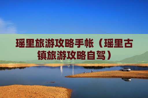 瑶里旅游攻略手帐（瑶里古镇旅游攻略自驾）