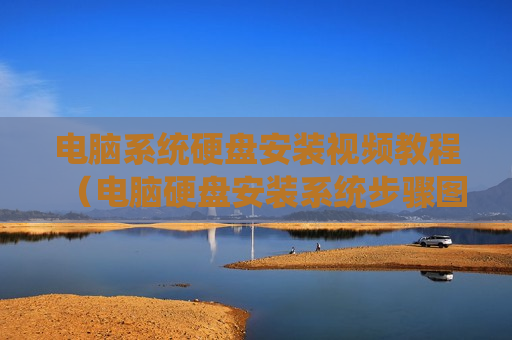 电脑系统硬盘安装视频教程（电脑硬盘安装系统步骤图）