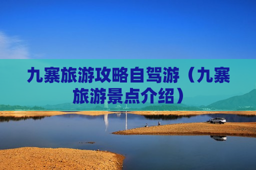 九寨旅游攻略自驾游（九寨旅游景点介绍）