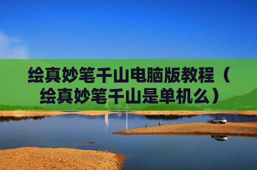 绘真妙笔千山电脑版教程（绘真妙笔千山是单机么）