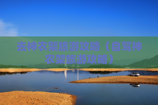 去神农架旅游攻略（自驾神农架旅游攻略）