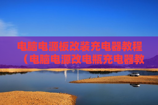 电脑电源板改装充电器教程（电脑电源改电瓶充电器教程）