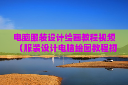 电脑服装设计绘画教程视频（服装设计电脑绘图教程初学者）
