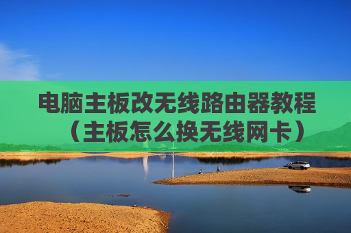 电脑主板改无线路由器教程（主板怎么换无线网卡）