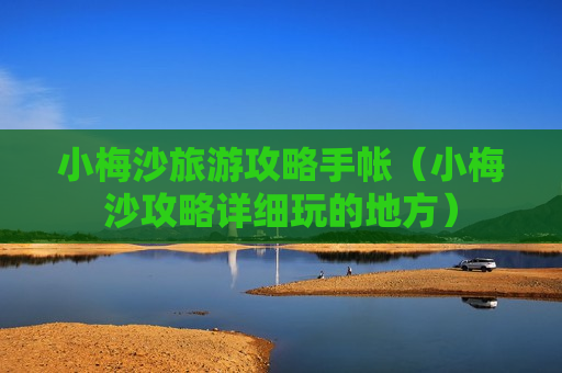 小梅沙旅游攻略手帐（小梅沙攻略详细玩的地方）