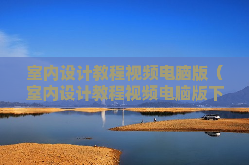 室内设计教程视频电脑版（室内设计教程视频电脑版下载）