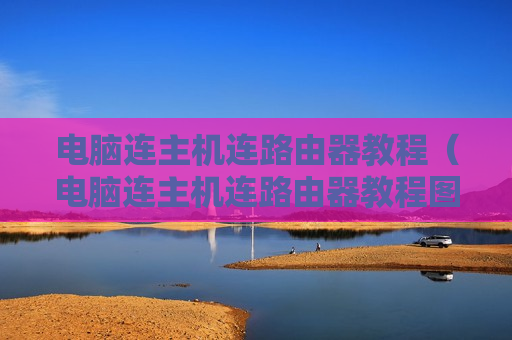 电脑连主机连路由器教程（电脑连主机连路由器教程图片）