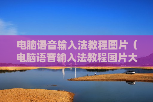 电脑语音输入法教程图片（电脑语音输入法教程图片大全）