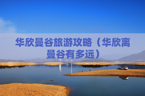 华欣曼谷旅游攻略（华欣离曼谷有多远）