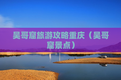 吴哥窟旅游攻略重庆（吴哥窟景点）