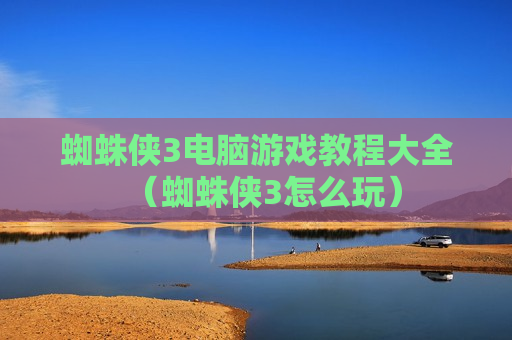 蜘蛛侠3电脑游戏教程大全（蜘蛛侠3怎么玩）