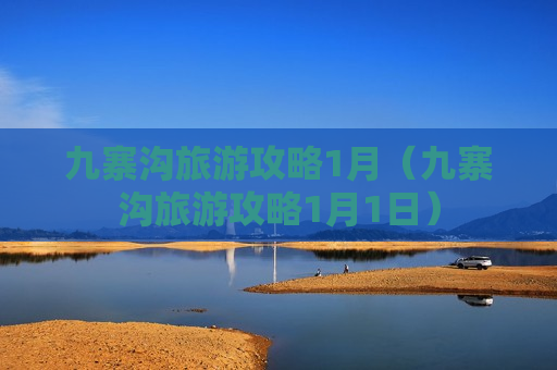 九寨沟旅游攻略1月（九寨沟旅游攻略1月1日）