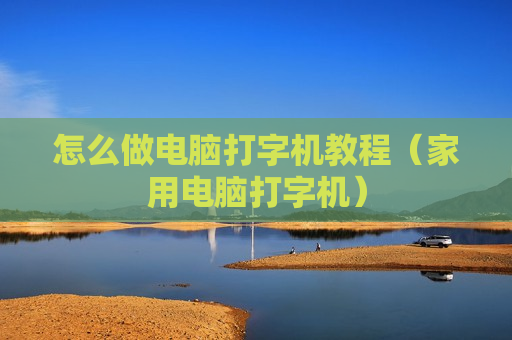怎么做电脑打字机教程（家用电脑打字机）