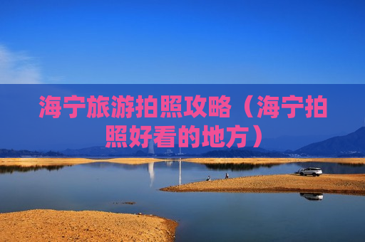 海宁旅游拍照攻略（海宁拍照好看的地方）